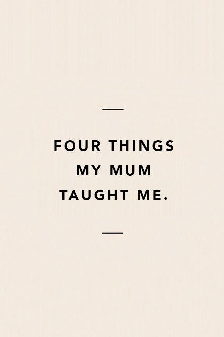 Four things my mum tought me